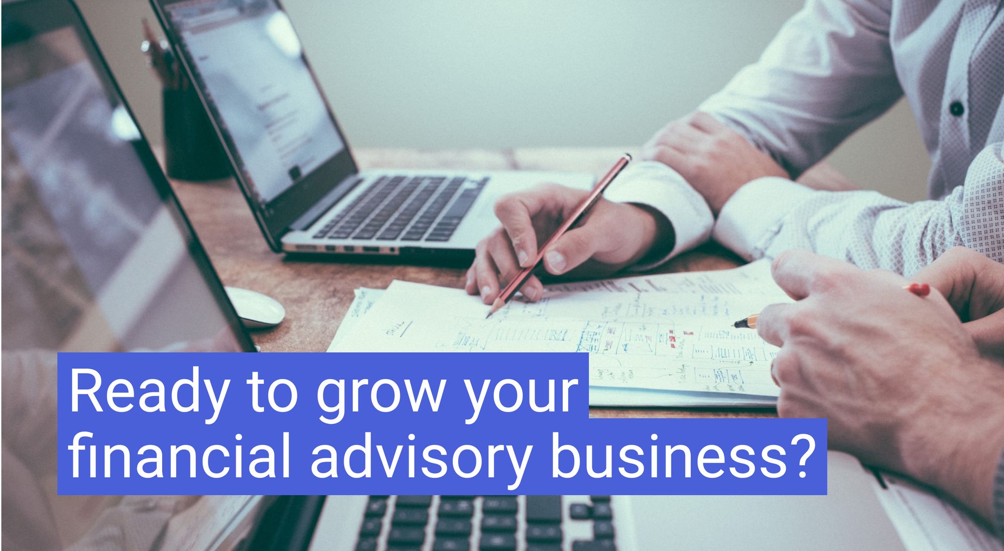 Ready to grow your financial advisory business?