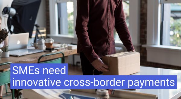 Now, more than ever, SMEs need innovative cross-border payments
