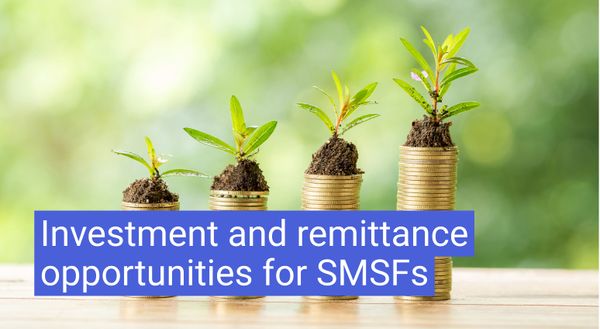 Investment and remittance opportunities for SMSFs