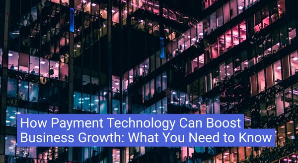 How Payment Technology Can Boost Business Growth
